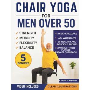 Branham, Chester D. Chair Yoga for Men Over 50: Quick and Simple Illustrated Exercises to Help Seniors Lose Weight and Increase Strength, Mobility, Flexibility, and Balance (The Chair Yoga Transformation Series) Branham, Chester D. Chair Yoga for Men Over 50: Quick and Simple Illustrated Exercises to Help Seniors Lose Weight and Increase Strength, Mobility, Flexibility, and Balance (The Chair Yoga Transformation Series)