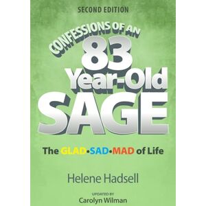 Hadsell, Helene Confessions of an 83-Year-Old Sage: The GLAD-SAD-MAD of Life Hadsell, Helene Confessions of an 83-Year-Old Sage: The GLAD-SAD-MAD of Life