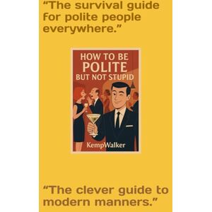 Walker, Kemp How To Be Polite: But Not Stupid Walker, Kemp How To Be Polite: But Not Stupid