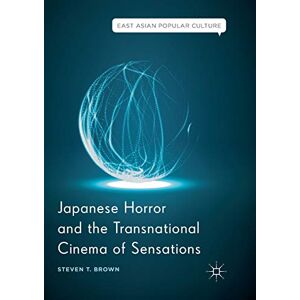 Brown, Steven T. Japanese Horror and the Transnational Cinema of Sensations (East Asian Popular Culture) Brown, Steven T. Japanese Horror and the Transnational Cinema of Sensations (East Asian Popular Culture)