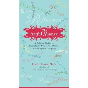 Evans Ph.D., Rod L. The Artful Nuance: A Refined Guide to Imperfectly Understood Words in the English Language Evans Ph.D., Rod L. The Artful Nuance: A Refined Guide to Imperfectly Understood Words in the English Language