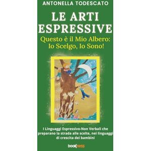 Todescato, Antonella LE ARTI ESPRESSIVE Questo è il mio albero: Io Scelgo, Io Sono!: I Linguaggi Espressivo-Non Verbali che preparano la strada alle scelte, nei linguaggi di crescita dei bambini Todescato, Antonella LE ARTI ESPRESSIVE Questo è il mio albero: Io Scelgo, Io Sono!: I Linguaggi Espressivo-Non Verbali che preparano la strada alle scelte, nei linguaggi di crescita dei bambini
