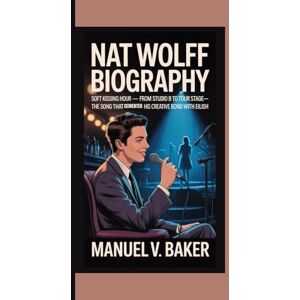 V. Baker, Manuel NAT WOLFF BIOGRAPHY: Soft Kissing Hour – From Studio B to Tour Stage—The Song That Cemented His Creative Bond with Eilish V. Baker, Manuel NAT WOLFF BIOGRAPHY: Soft Kissing Hour – From Studio B to Tour Stage—The Song That Cemented His Creative Bond with Eilish