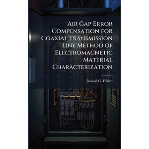 Fehlen, Ronald G Air Gap Error Compensation for Coaxial Transmission Line Method of Electromagnetic Material Characterization Fehlen, Ronald G Air Gap Error Compensation for Coaxial Transmission Line Method of Electromagnetic Material Characterization