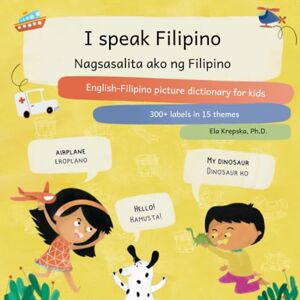 Krepska, Ela I speak Filipino, Nagsasalita ako ng Filipino: English-Filipino picture dictionary for kids, Ingles-Filipino diksyunaryong may larawan para sa mga bata (Visual language learning for children (EN)) Krepska, Ela I speak Filipino, Nagsasalita ako ng Filipino: English-Filipino picture dictionary for kids, Ingles-Filipino diksyunaryong may larawan para sa mga bata (Visual language learning for children (EN))