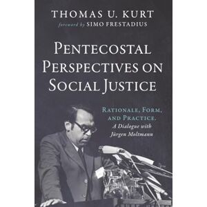 Kurt, Thomas U. Pentecostal Perspectives on Social Justice: Rationale, Form, and Practice. A Dialogue with Jurgen Moltmann: Rationale, Form, and Practice. a Dialogue with Jürgen Moltmann Kurt, Thomas U. Pentecostal Perspectives on Social Justice: Rationale, Form, and Practice. A Dialogue with Jurgen Moltmann: Rationale, Form, and Practice. a Dialogue with Jürgen Moltmann