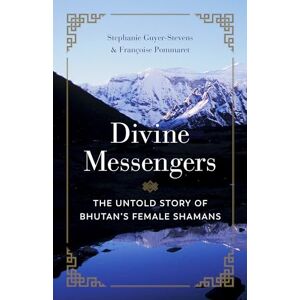 Guyer-Stevens, Stephanie Divine Messengers: The Untold Story of Bhutan's Female Shamans Guyer-Stevens, Stephanie Divine Messengers: The Untold Story of Bhutan's Female Shamans