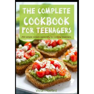 Vivian Abelard The Complete Cookbook For Teenagers: 250 simple recipes especially for cooking beginners Vivian Abelard The Complete Cookbook For Teenagers: 250 simple recipes especially for cooking beginners