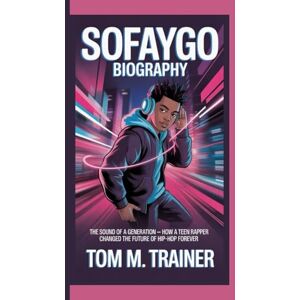 M. TRAINER, TOM SoFaygo Biography: The Sound of a Generation – How a Teen Rapper Changed the Future of Hip-Hop Forever M. TRAINER, TOM SoFaygo Biography: The Sound of a Generation – How a Teen Rapper Changed the Future of Hip-Hop Forever