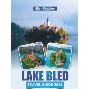 Frawley, Ellen LAKE BLED TRAVEL GUIDE 2026: Explore Mountain Trails, Hidden Gems, Lakeside Escapes, and Local Cuisine in Northern Slovenia Frawley, Ellen LAKE BLED TRAVEL GUIDE 2026: Explore Mountain Trails, Hidden Gems, Lakeside Escapes, and Local Cuisine in Northern Slovenia
