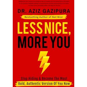 Gazipura PsyD, Dr. Aziz Less Nice, More You: Stop Hiding & Become The Most Bold, Authentic Version Of You Now Gazipura PsyD, Dr. Aziz Less Nice, More You: Stop Hiding & Become The Most Bold, Authentic Version Of You Now