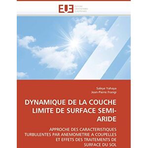 Saleye Yahaya DYNAMIQUE DE LA COUCHE LIMITE DE SURFACE SEMI-ARIDE: APPROCHE DES CARACTERISTIQUES TURBULENTES PAR ANEMOMETRIE A COUPELLES ET EFFETS DES TRAITEMENTS DE SURFACE DU SOL (Omn.Univ.Europ.) Saleye Yahaya DYNAMIQUE DE LA COUCHE LIMITE DE SURFACE SEMI-ARIDE: APPROCHE DES CARACTERISTIQUES TURBULENTES PAR ANEMOMETRIE A COUPELLES ET EFFETS DES TRAITEMENTS DE SURFACE DU SOL (Omn.Univ.Europ.)