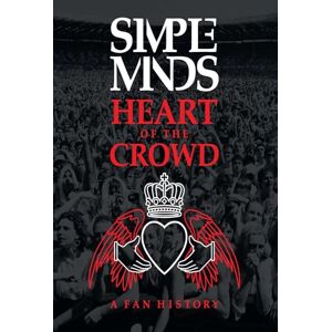 Richard Houghton Simple Minds Heart of the Crowd: A Fan History Richard Houghton Simple Minds Heart of the Crowd: A Fan History