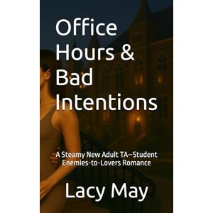 May, Lacy Office Hours & Bad Intentions: A Steamy New Adult TA–Student Enemies-to-Lovers Romance (My College Romance: Smart, Spicy Enemies-to-Lovers College Romances with Messy, Ambitious Heroines) May, Lacy Office Hours & Bad Intentions: A Steamy New Adult TA–Student Enemies-to-Lovers Romance (My College Romance: Smart, Spicy Enemies-to-Lovers College Romances with Messy, Ambitious Heroines)