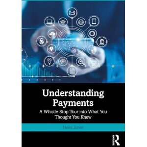 Jones, Neira Understanding Payments: A Whistle-Stop Tour into What You Thought You Knew Jones, Neira Understanding Payments: A Whistle-Stop Tour into What You Thought You Knew