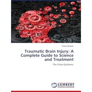 Bhalala, Sneha Traumatic Brain Injury: A Complete Guide to Science and Treatment: The Silent Epidemic Bhalala, Sneha Traumatic Brain Injury: A Complete Guide to Science and Treatment: The Silent Epidemic