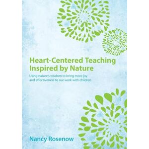 Rosenow, Nancy Heart-Centered Teaching Inspired by Nature: Using nature's wisdom to bring more joy and effectiveness to our work with children Rosenow, Nancy Heart-Centered Teaching Inspired by Nature: Using nature's wisdom to bring more joy and effectiveness to our work with children