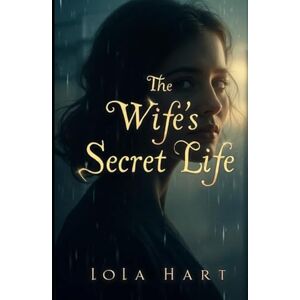 Hart, Lola The Wife’s Secret Life: A Haunting Journey Through Lies, Shadows, and Hidden Truths Hart, Lola The Wife’s Secret Life: A Haunting Journey Through Lies, Shadows, and Hidden Truths