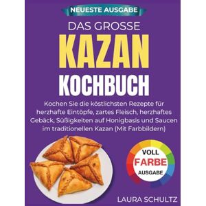 Schultz, Laura Das Grosse Kazan Kochbuch: Kochen Sie die köstlichsten Rezepte für herzhafte Eintöpfe, zartes Fleisch, herzhaftes Gebäck, Süßigkeiten auf Honigbasis ... Mit Farbbildern (Die große Kochbuchreihe) Schultz, Laura Das Grosse Kazan Kochbuch: Kochen Sie die köstlichsten Rezepte für herzhafte Eintöpfe, zartes Fleisch, herzhaftes Gebäck, Süßigkeiten auf Honigbasis ... Mit Farbbildern (Die große Kochbuchreihe)