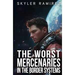 Ramirez, Skyler The Worst Mercenaries in the Border Systems (Dumb Luck and Dead Heroes) Ramirez, Skyler The Worst Mercenaries in the Border Systems (Dumb Luck and Dead Heroes)