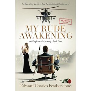 Featherstone, Edward Charles My Rude Awakening: A Combat Pilot's UNCENSORED Memoir of Passion, Peril, and Forbidden Desire: 1 (An Englishman’s Journey) Featherstone, Edward Charles My Rude Awakening: A Combat Pilot's UNCENSORED Memoir of Passion, Peril, and Forbidden Desire: 1 (An Englishman’s Journey)