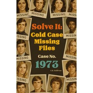 Sullivan, C.R. Solve It: Cold Case Missing Files: Case No. 1973 Sullivan, C.R. Solve It: Cold Case Missing Files: Case No. 1973