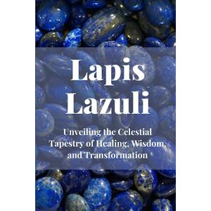 Callaghan, Nichole Lapis Lazuli: Unveiling the Celestial Tapestry of Healing, Wisdom, and Transformation Callaghan, Nichole Lapis Lazuli: Unveiling the Celestial Tapestry of Healing, Wisdom, and Transformation