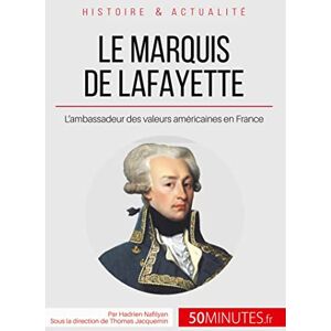Nafilyan, Hadrien Le marquis de Lafayette: L'ambassadeur des valeurs américaines en France (Grandes Personnalités) Nafilyan, Hadrien Le marquis de Lafayette: L'ambassadeur des valeurs américaines en France (Grandes Personnalités)
