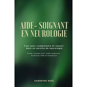 NOËL, Sandrine Aide-soignant en Neurologie Tout pour comprendre et réussir dans un service de neurologie: Guide complet pour aides-soignants, étudiants IFAS et ... de l’Aide-Soignant avec Sandrine NOËL) NOËL, Sandrine Aide-soignant en Neurologie Tout pour comprendre et réussir dans un service de neurologie: Guide complet pour aides-soignants, étudiants IFAS et ... de l’Aide-Soignant avec Sandrine NOËL)