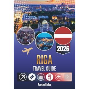 Bailey, Rawson RIGA TRAVEL GUIDE 2026: Uncovering the Heart, Rhythm and Real Life of Latvia’s Capital Bailey, Rawson RIGA TRAVEL GUIDE 2026: Uncovering the Heart, Rhythm and Real Life of Latvia’s Capital