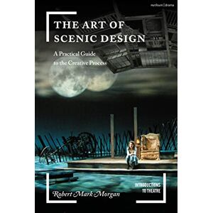 Robert Mark Morgan The Art of Scenic Design: A Practical Guide to the Creative Process (Introductions to Theatre) Robert Mark Morgan The Art of Scenic Design: A Practical Guide to the Creative Process (Introductions to Theatre)