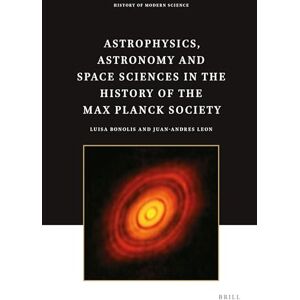 Bonolis, Luisa Astrophysics, Astronomy and Space Sciences in the History of the Max Planck Society: 4 (History of Modern Science, 4) Bonolis, Luisa Astrophysics, Astronomy and Space Sciences in the History of the Max Planck Society: 4 (History of Modern Science, 4)