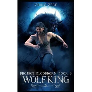 zerf, craig Project Bloodborn Book 6: WOLF KING: A werewolves and shifters novel. zerf, craig Project Bloodborn Book 6: WOLF KING: A werewolves and shifters novel.