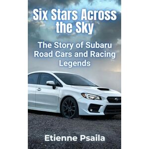 Psaila, Etienne Six Stars Across the Sky: The Story of Subaru Road Cars and Racing Legends Psaila, Etienne Six Stars Across the Sky: The Story of Subaru Road Cars and Racing Legends
