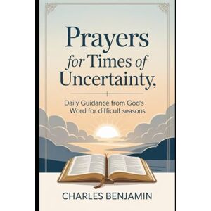 BENJAMIN, CHARLES PRAYERS FOR TIMES OF UNCERTAINTY: Daily Guidance From God's Word For Difficult Seasons BENJAMIN, CHARLES PRAYERS FOR TIMES OF UNCERTAINTY: Daily Guidance From God's Word For Difficult Seasons