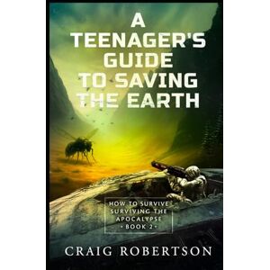 Robertson, Craig How to Survive Surviving the Apocalypse (A Teenager’s Guide To Saving the Earth) Robertson, Craig How to Survive Surviving the Apocalypse (A Teenager’s Guide To Saving the Earth)