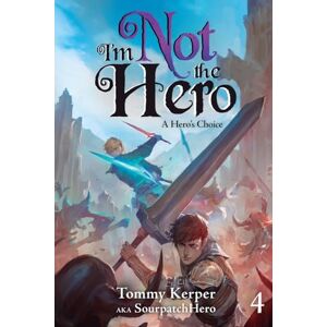 Kerper, Tommy A Hero's Choice: An Isekai Litrpg: 4 (I'm Not the Hero) Kerper, Tommy A Hero's Choice: An Isekai Litrpg: 4 (I'm Not the Hero)