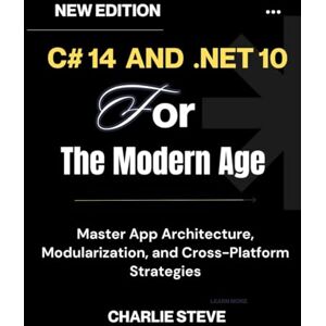 STEVE, CHARLIE C# 14 and .NET 10 For The Modern Age: Your Complete Handbook for Cloud-Native, Secure, and Scalable Solutions By STEVE, CHARLIE C# 14 and .NET 10 For The Modern Age: Your Complete Handbook for Cloud-Native, Secure, and Scalable Solutions By