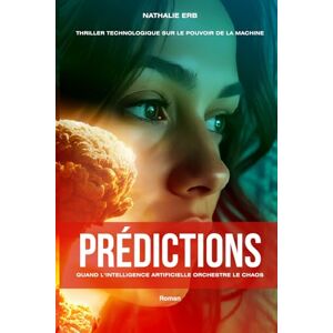 Erb, Nathalie PRÉDICTIONS: Thriller technologique haletant sur l’intelligence artificielle, le terrorisme et la manipulation algorithmique Erb, Nathalie PRÉDICTIONS: Thriller technologique haletant sur l’intelligence artificielle, le terrorisme et la manipulation algorithmique