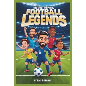 E. Obrien, Elvis THE MOST INSPIRING FOOTBALL LEGEND: Incredible Stories, Fun Facts & Trivia Games for Kids and Teens! E. Obrien, Elvis THE MOST INSPIRING FOOTBALL LEGEND: Incredible Stories, Fun Facts & Trivia Games for Kids and Teens!