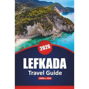 Reid, Owen L. Lefkada Travel Guide 2026: Discover Top Attractions, Hidden Gems, and Local Experiences for a Beach Vacation on a Greek Island Reid, Owen L. Lefkada Travel Guide 2026: Discover Top Attractions, Hidden Gems, and Local Experiences for a Beach Vacation on a Greek Island