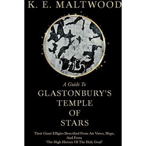 Maltwood, K. E. A Guide To Glastonbury's Temple Of Stars: Their Giant Effigies Described From Air Views, Maps, And From 'The High History Of The Holy Grail' Maltwood, K. E. A Guide To Glastonbury's Temple Of Stars: Their Giant Effigies Described From Air Views, Maps, And From 'The High History Of The Holy Grail'