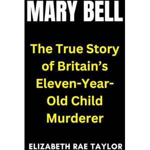 Taylor Mary Bell: The True Story of Britain’s Eleven-Year-Old Child Murderer (Britain’s Infamous Crimes) Taylor Mary Bell: The True Story of Britain’s Eleven-Year-Old Child Murderer (Britain’s Infamous Crimes)