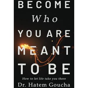 Goucha, Hatem Become Who You Are Meant To Be: How To Let Life Take You There Goucha, Hatem Become Who You Are Meant To Be: How To Let Life Take You There