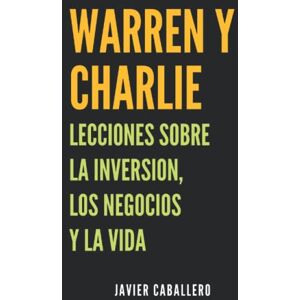 Caballero, Javier Warren y Charlie: Lecciones sobre la inversión, los negocios y la vida Caballero, Javier Warren y Charlie: Lecciones sobre la inversión, los negocios y la vida