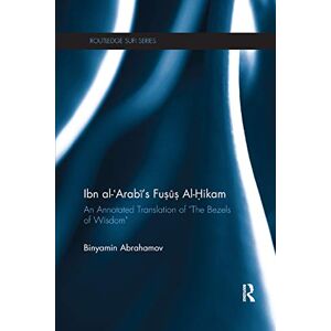 Abrahamov, Binyamin Ibn Al-Arabi's Fusus Al-Hikam: An Annotated Translation of "The Bezels of Wisdom" (Routledge Sufi Series) Abrahamov, Binyamin Ibn Al-Arabi's Fusus Al-Hikam: An Annotated Translation of "The Bezels of Wisdom" (Routledge Sufi Series)