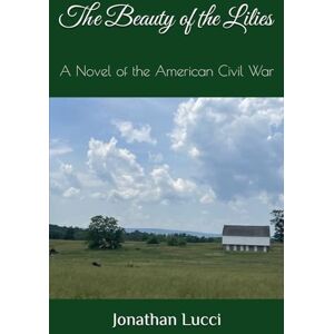 Lucci, Jonathan The Beauty of the Lilies: A Novel of the American Civil War (The Heavens Falling) Lucci, Jonathan The Beauty of the Lilies: A Novel of the American Civil War (The Heavens Falling)