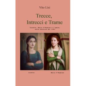 Lisi, Vito Trecce, Intrecci e Trame: “Lucetta, Maria D’Enghien e l’amore, nella Galatina del 1394” ("Galatina: Storie Brillanti dal Cuore del Salento") Lisi, Vito Trecce, Intrecci e Trame: “Lucetta, Maria D’Enghien e l’amore, nella Galatina del 1394” ("Galatina: Storie Brillanti dal Cuore del Salento")
