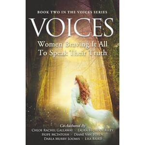 Gallaway, Chloe Rachel VOICES: Women Braving It All to Speak Their Truth Gallaway, Chloe Rachel VOICES: Women Braving It All to Speak Their Truth