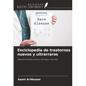 Al-Mosawi, Aamir Enciclopedia de trastornos nuevos y ultrarraros: Descubrimientos clínicos de Iraq y más allá Al-Mosawi, Aamir Enciclopedia de trastornos nuevos y ultrarraros: Descubrimientos clínicos de Iraq y más allá